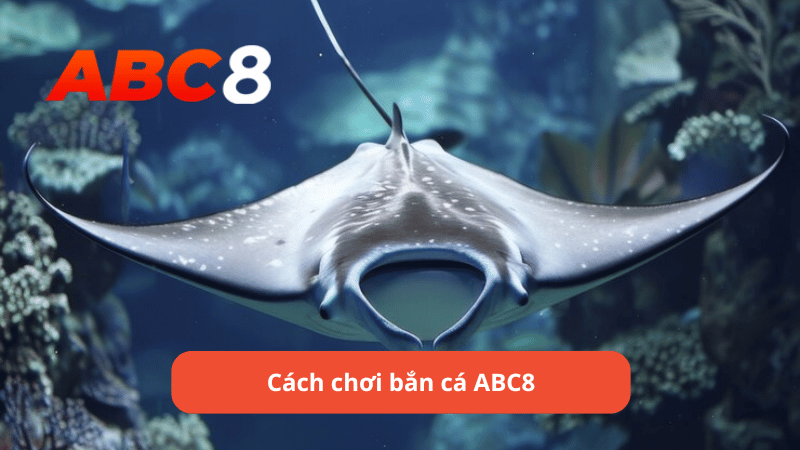 Cách chơi bắn cá ABC8