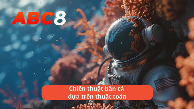 Chiến thuật bắn cá dựa trên thuật toán tại ABC8