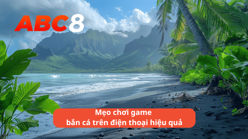 Mẹo chơi game bắn cá trên điện thoại hiệu quả