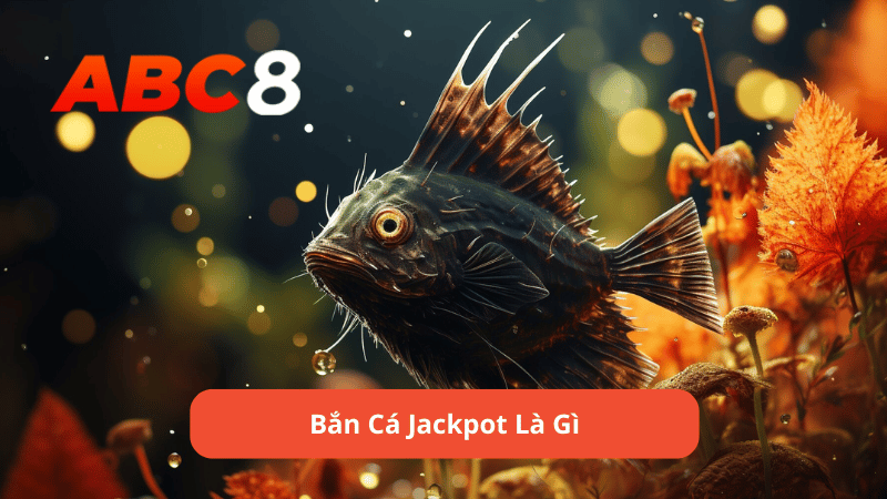 Bắn cá jackpot là gì?