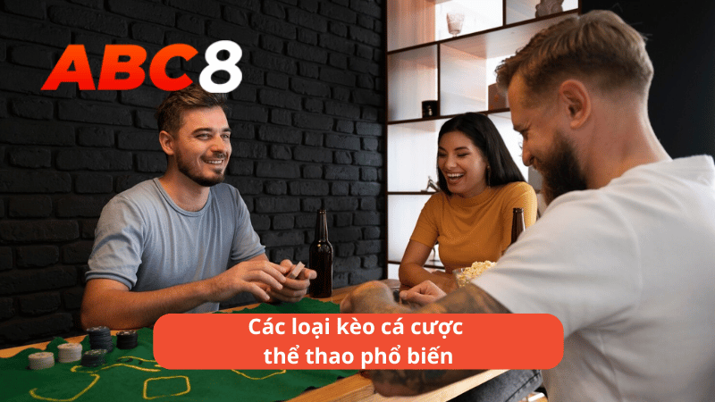 Các loại kèo cá cược thể thao phổ biến tại ABC8