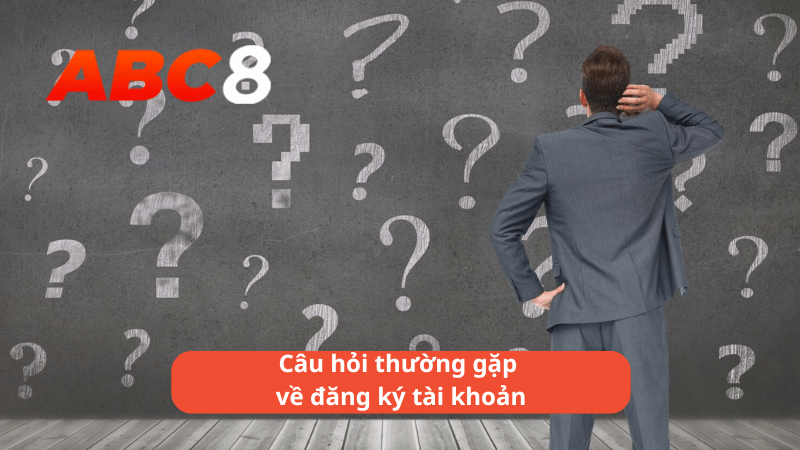 Câu hỏi thường gặp về đăng ký tài khoản