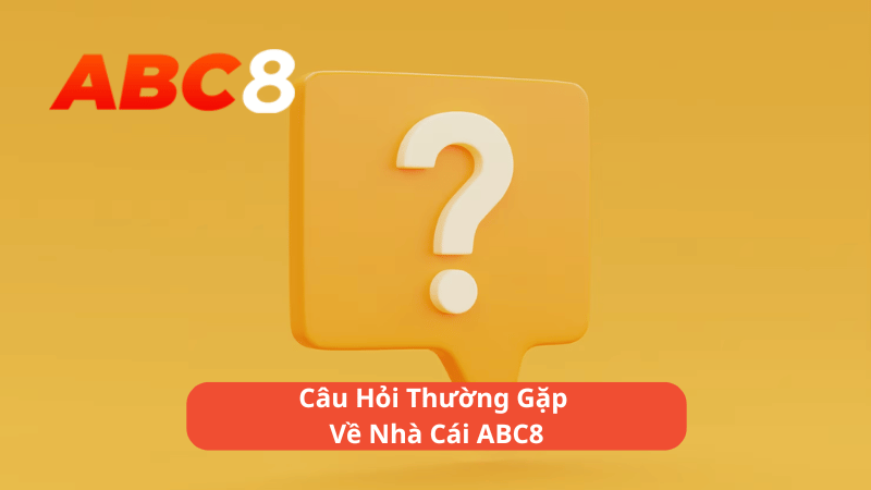 Câu Hỏi Thường Gặp Về Nhà Cái ABC8