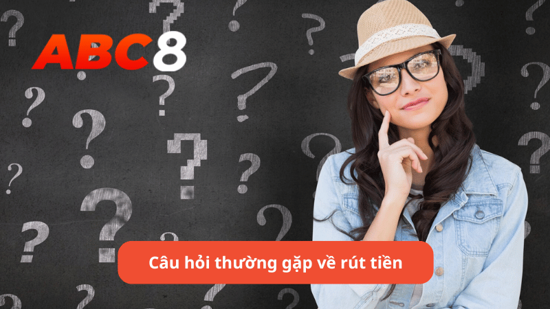 Câu hỏi thường gặp về rút tiền