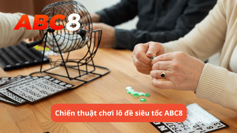 Chiến thuật chơi lô đề siêu tốc ABC8