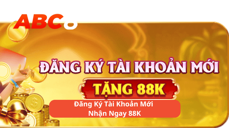 Đăng Ký Tài Khoản Mới Nhận Ngay 88K