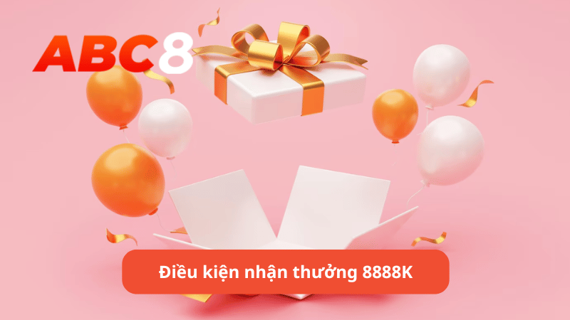 Điều kiện nhận thưởng 8888K