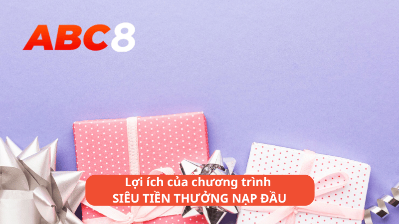 Lợi ích của chương trình SIÊU TIỀN THƯỞNG NẠP ĐẦU