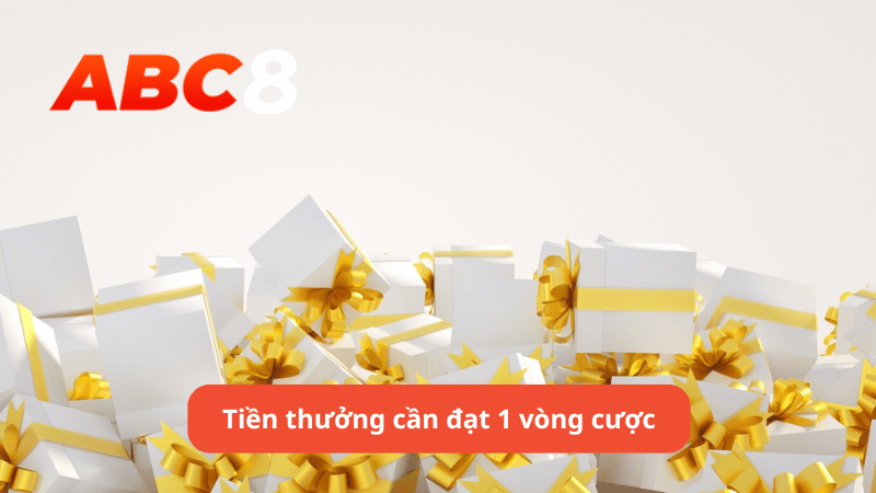 Tiền thưởng cần đạt 1 vòng cược hợp lệ mới có thể rút tiền