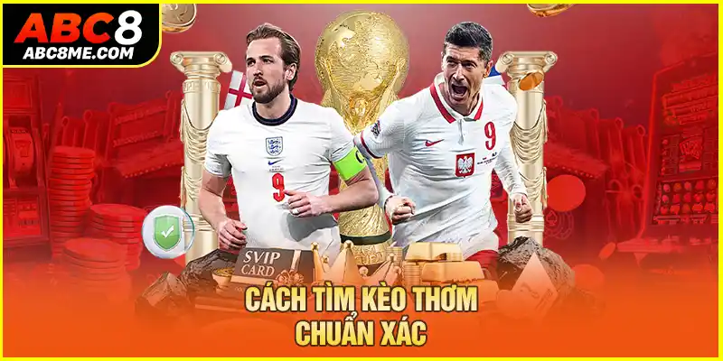 Kèo Thơm Là Gì? 3 Cách Tìm Kèo Thơm Chuẩn Cược Là Trúng Cách tìm kèo thơm chuẩn xác
