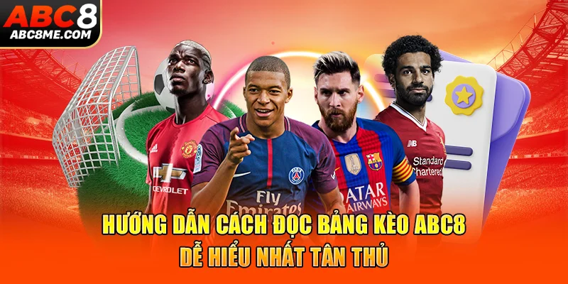 Hướng Dẫn Cách Đọc Bảng Kèo ABC8 Dễ Hiểu Nhất Tân Thủ Hướng Dẫn Cách Đọc Bảng Kèo ABC8 Dễ Hiểu Nhất Tân Thủ