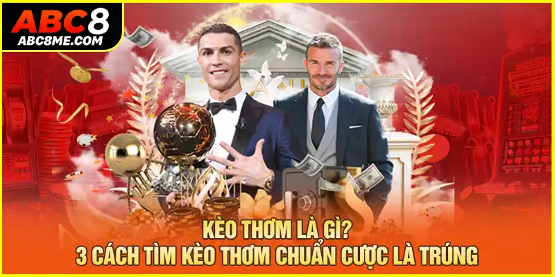 Kèo Thơm Là Gì? 3 Cách Tìm Kèo Thơm Chuẩn Cược Là Trúng Kèo Thơm Là Gì? 3 Cách Tìm Kèo Thơm Chuẩn Cược Là Trúng