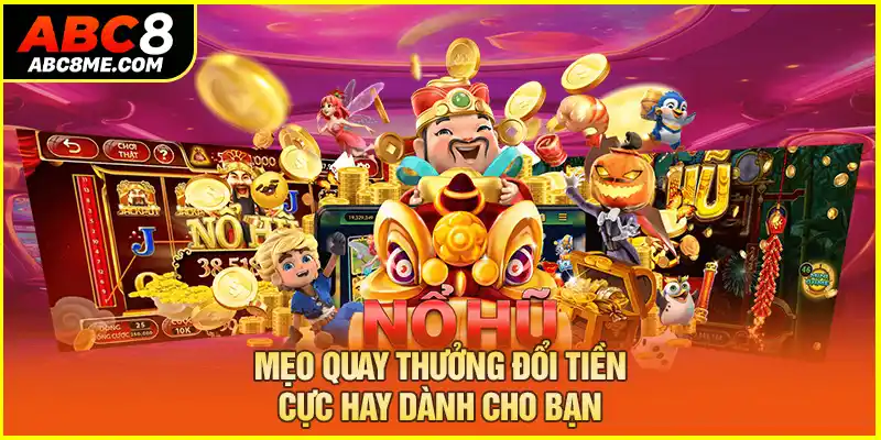 Game Nổ Hũ Rút Tiền Mặt - Trở Thành Triệu Phú Ngay Tại ABC8 Mẹo quay thưởng đổi tiền cực hay dành cho bạn